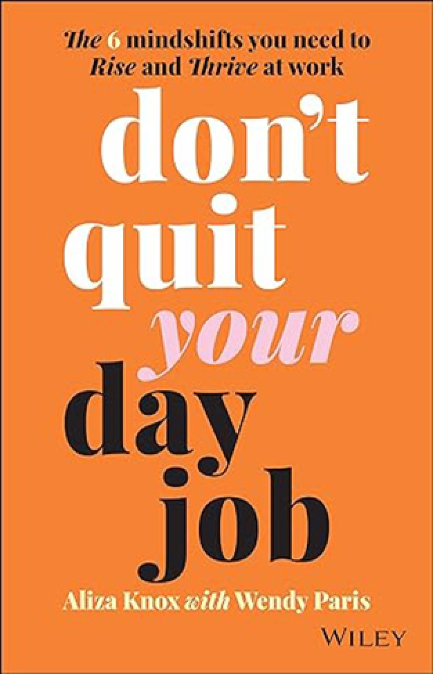 Don't Quit Your Day Job - The 6 Mindshifts You Need to Rise and Thrive at Work